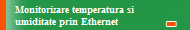 Monitorizare temperatura si 
umiditate prin Ethernet